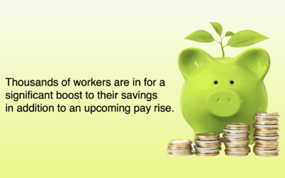 Thousands of workers are in for a significant boost to their savings in addition to an upcoming pay rise