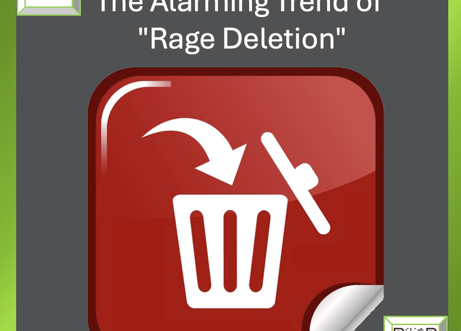 The Alarming Trend of “Rage Deletion”