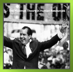 President Nixon representing the Madman Theory in leadership and HR innovation