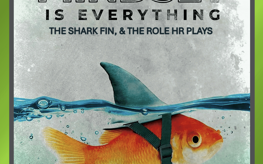 Mindset Is Everything: The Goldfish, the Shark Fin, and the Role HR Plays